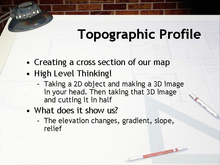 Topographic Profile • Creating a cross section of our map • High Level Thinking! Topographic Profile • Creating a cross section of our map • High Level Thinking!