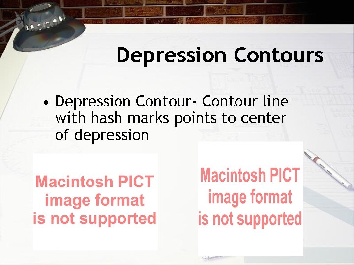Depression Contours • Depression Contour- Contour line with hash marks points to center of Depression Contours • Depression Contour- Contour line with hash marks points to center of