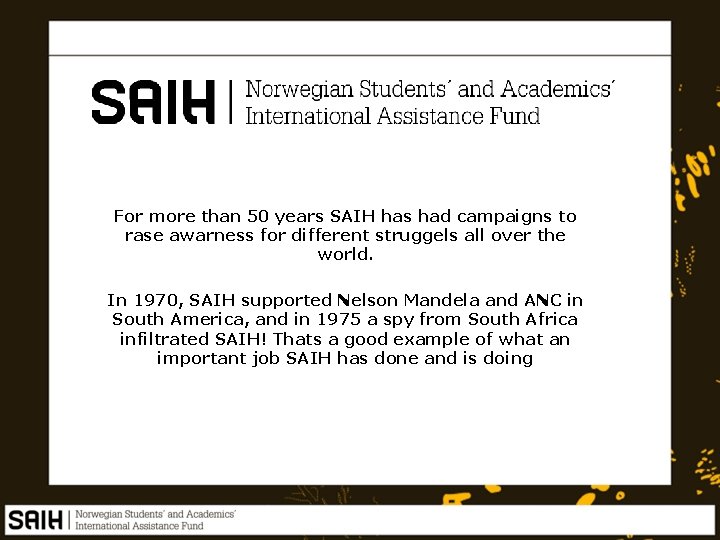For more than 50 years SAIH has had campaigns to rase awarness for different