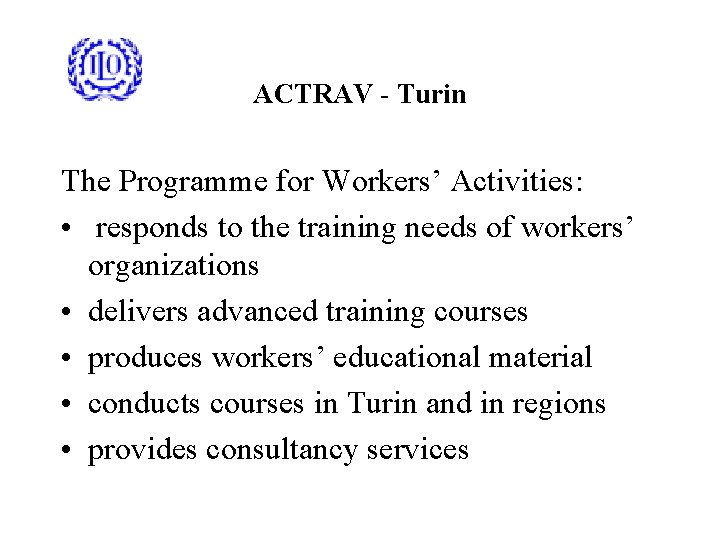 ACTRAV - Turin The Programme for Workers’ Activities: • responds to the training needs