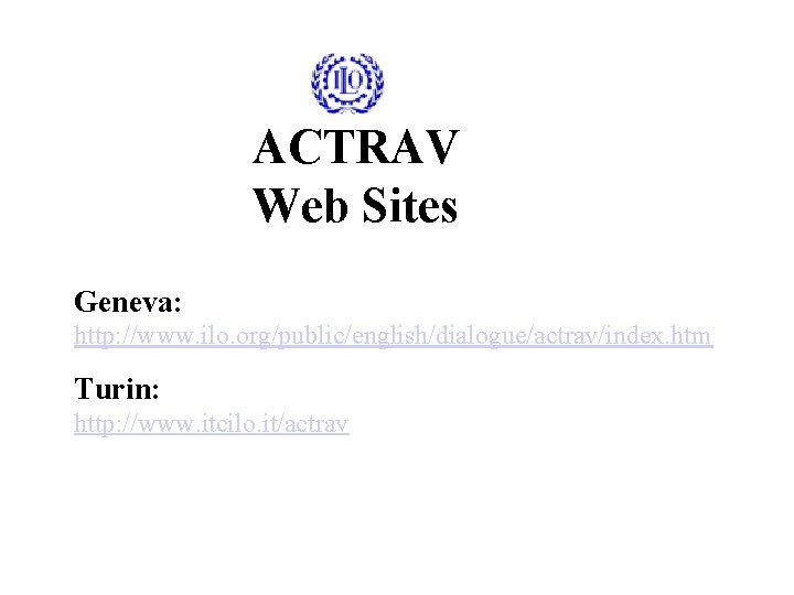 ACTRAV Web Sites Geneva: http: //www. ilo. org/public/english/dialogue/actrav/index. htm Turin: http: //www. itcilo. it/actrav