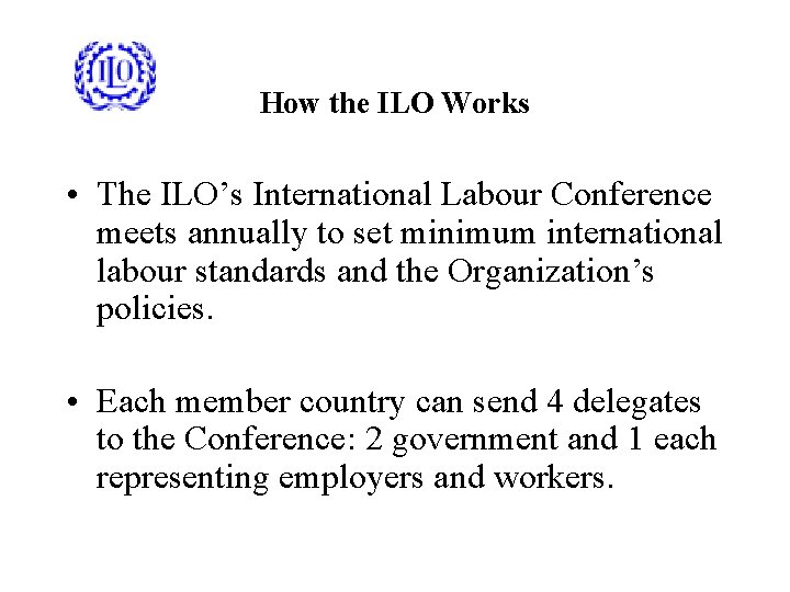 How the ILO Works • The ILO’s International Labour Conference meets annually to set