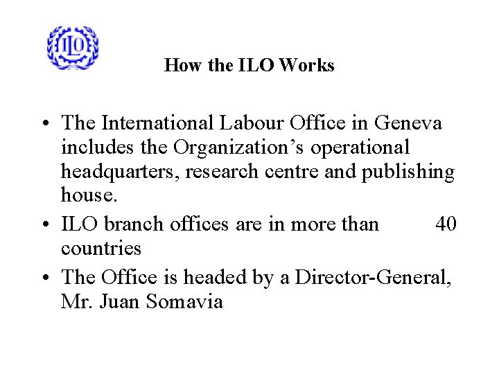 How the ILO Works • The International Labour Office in Geneva includes the Organization’s