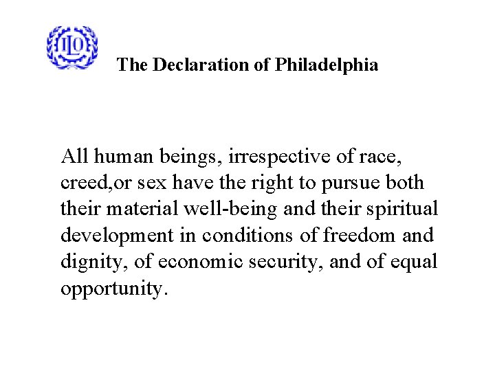 The Declaration of Philadelphia All human beings, irrespective of race, creed, or sex have
