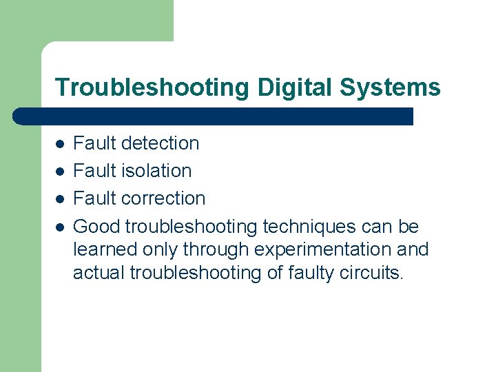 Troubleshooting Digital Systems l l Fault detection Fault isolation Fault correction Good troubleshooting techniques