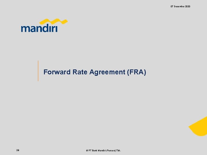 07 December 2020 Forward Rate Agreement (FRA) 28 © PT Bank Mandiri (Persero) Tbk.