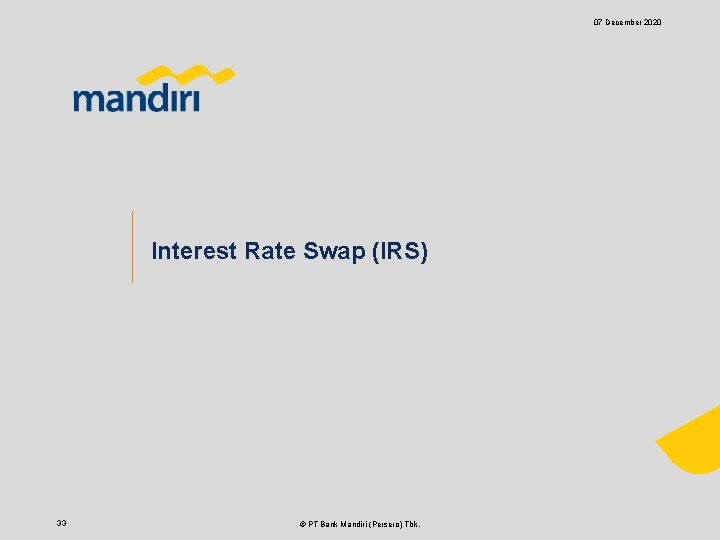 07 December 2020 Interest Rate Swap (IRS) 33 © PT Bank Mandiri (Persero) Tbk.