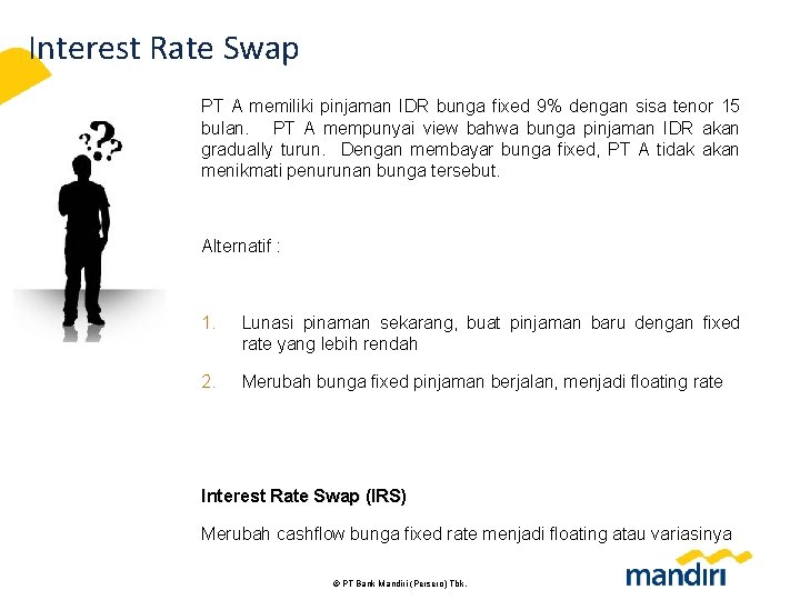 Interest Rate Swap PT A memiliki pinjaman IDR bunga fixed 9% dengan sisa tenor