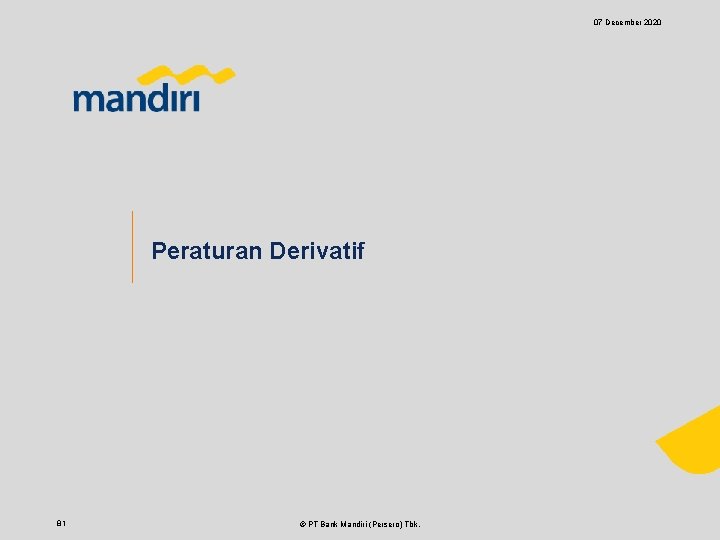 07 December 2020 Peraturan Derivatif 81 © PT Bank Mandiri (Persero) Tbk. 