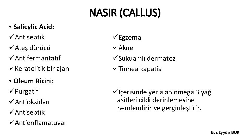 NASIR (CALLUS) • Salicylic Acid: üAntiseptik üAteş dürücü üAntifermantatif üKeratolitik bir ajan • Oleum