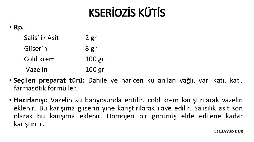 KSERİOZİS KÜTİS • Rp. Salisilik Asit 2 gr Gliserin 8 gr Cold krem 100