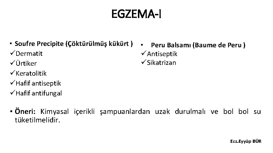 EGZEMA-I • Soufre Precipite (Çöktürülmüş kükürt ) üDermatit üÜrtiker üKeratolitik üHafif antiseptik üHafif antifungal