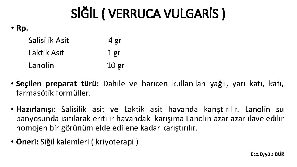 SİĞİL ( VERRUCA VULGARİS ) • Rp. Salisilik Asit Laktik Asit Lanolin 4 gr