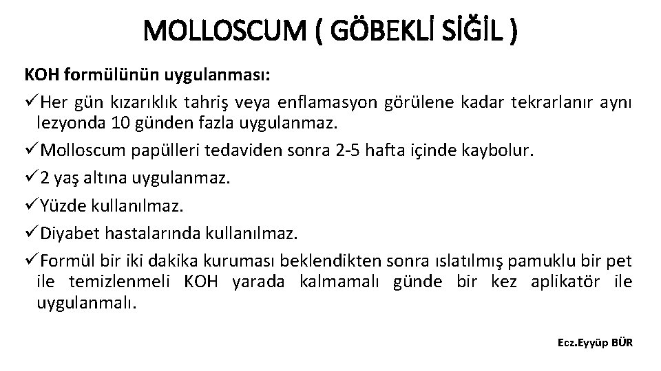 MOLLOSCUM ( GÖBEKLİ SİĞİL ) KOH formülünün uygulanması: üHer gün kızarıklık tahriş veya enflamasyon