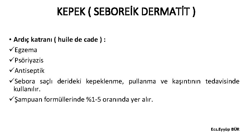 KEPEK ( SEBOREİK DERMATİT ) • Ardıç katranı ( huile de cade ) :