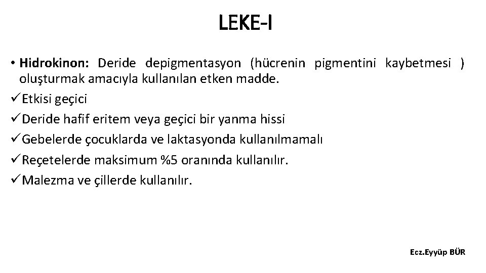 LEKE-I • Hidrokinon: Deride depigmentasyon (hücrenin pigmentini kaybetmesi ) oluşturmak amacıyla kullanılan etken madde.