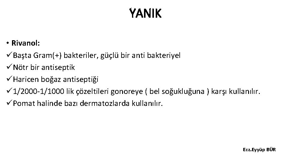 YANIK • Rivanol: üBaşta Gram(+) bakteriler, güçlü bir anti bakteriyel üNötr bir antiseptik üHaricen