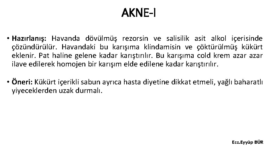 AKNE-I • Hazırlanış: Havanda dövülmüş rezorsin ve salisilik asit alkol içerisinde çözündürülür. Havandaki bu