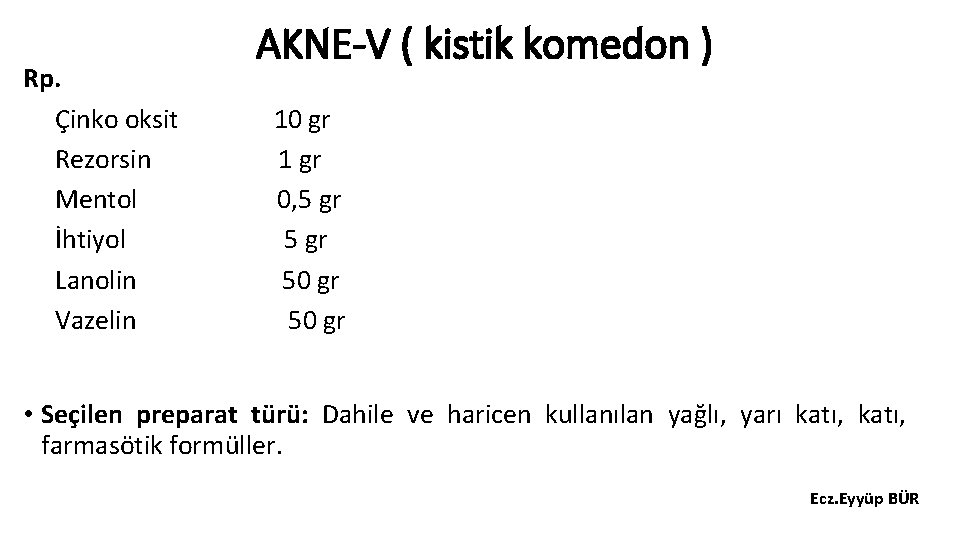 Rp. Çinko oksit Rezorsin Mentol İhtiyol Lanolin Vazelin AKNE-V ( kistik komedon ) 10