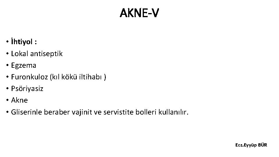 AKNE-V • İhtiyol : • Lokal antiseptik • Egzema • Furonkuloz (kıl kökü iltihabı