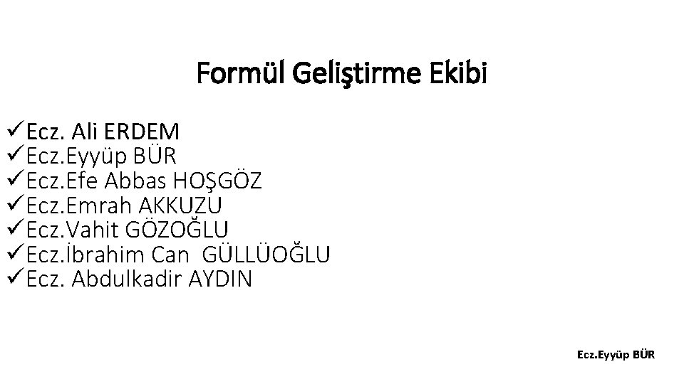 Formül Geliştirme Ekibi üEcz. Ali ERDEM üEcz. Eyyüp BÜR üEcz. Efe Abbas HOŞGÖZ üEcz.