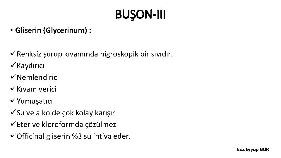 BUŞON-III • Gliserin (Glycerinum) : üRenksiz şurup kıvamında higroskopik bir sıvıdır. üKaydırıcı üNemlendirici üKıvam