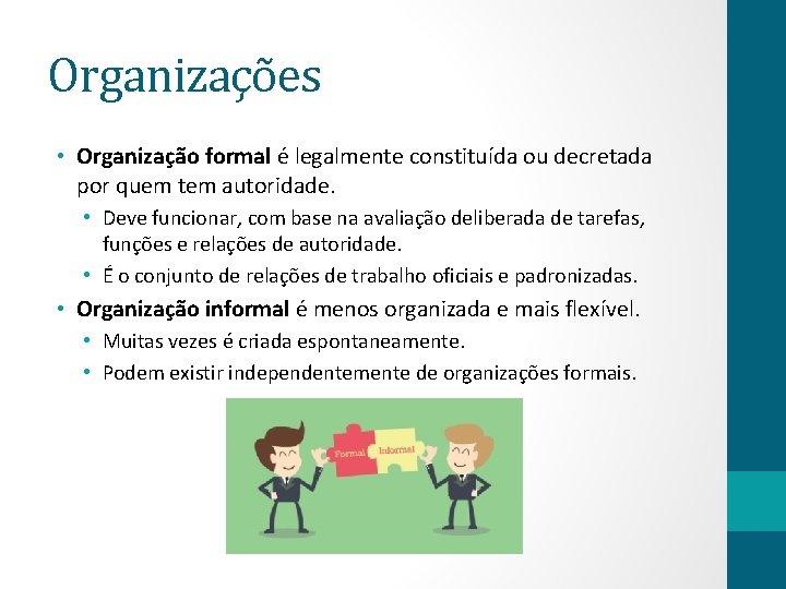Organizações • Organização formal é legalmente constituída ou decretada por quem tem autoridade. •
