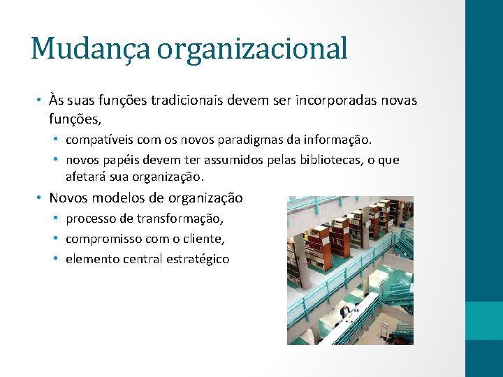 Mudança organizacional • Às suas funções tradicionais devem ser incorporadas novas funções, • compatíveis