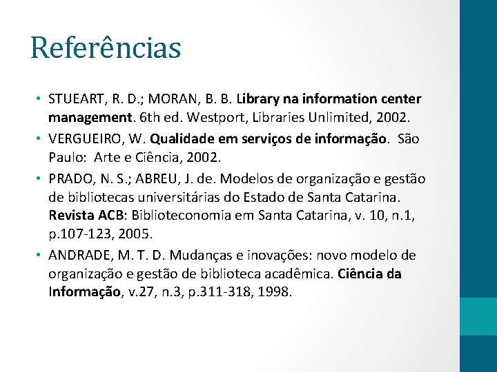 Referências • STUEART, R. D. ; MORAN, B. B. Library na information center management.