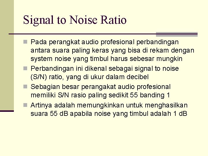 Signal to Noise Ratio n Pada perangkat audio profesional perbandingan antara suara paling keras