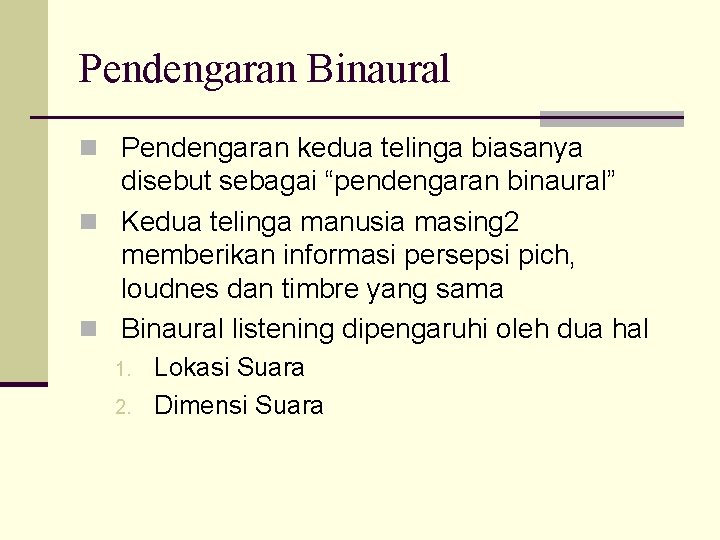 Pendengaran Binaural n Pendengaran kedua telinga biasanya disebut sebagai “pendengaran binaural” n Kedua telinga