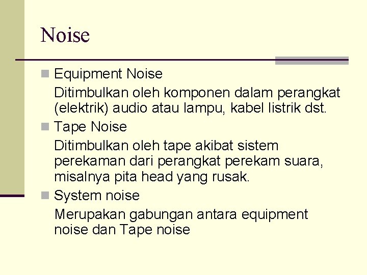 Noise n Equipment Noise Ditimbulkan oleh komponen dalam perangkat (elektrik) audio atau lampu, kabel