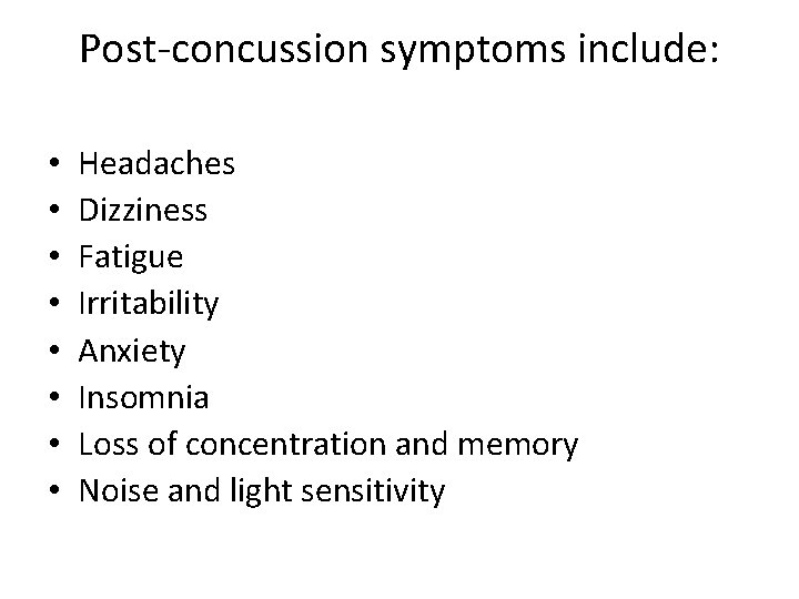 Post-concussion symptoms include: • • Headaches Dizziness Fatigue Irritability Anxiety Insomnia Loss of concentration