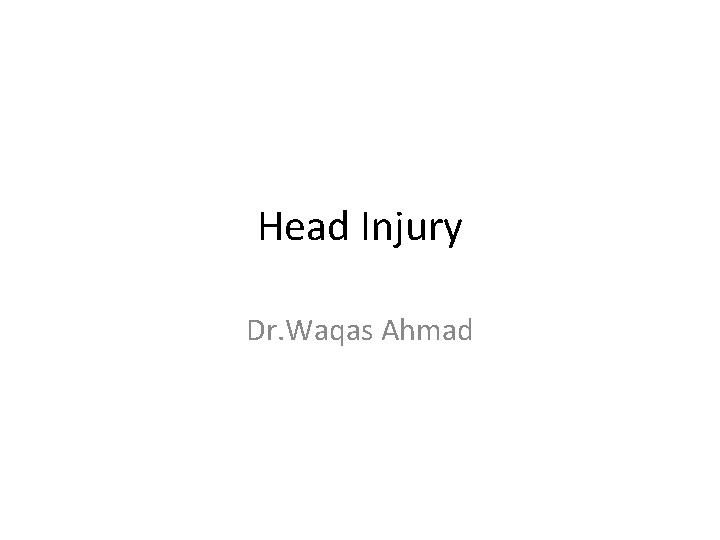 Head Injury Dr. Waqas Ahmad 