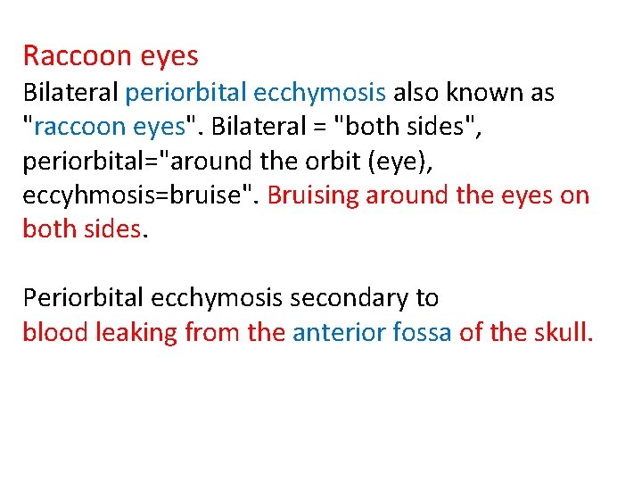 Raccoon eyes Bilateral periorbital ecchymosis also known as "raccoon eyes". Bilateral = "both sides",