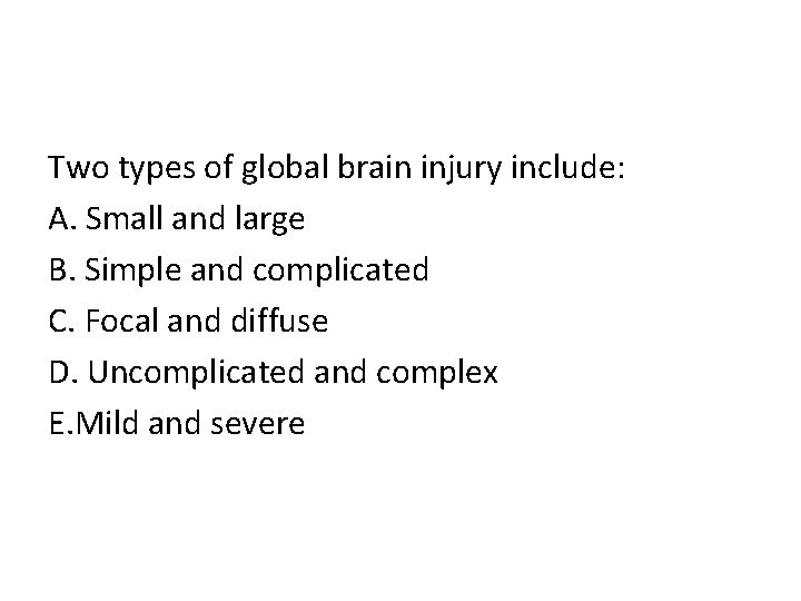 Two types of global brain injury include: A. Small and large B. Simple and