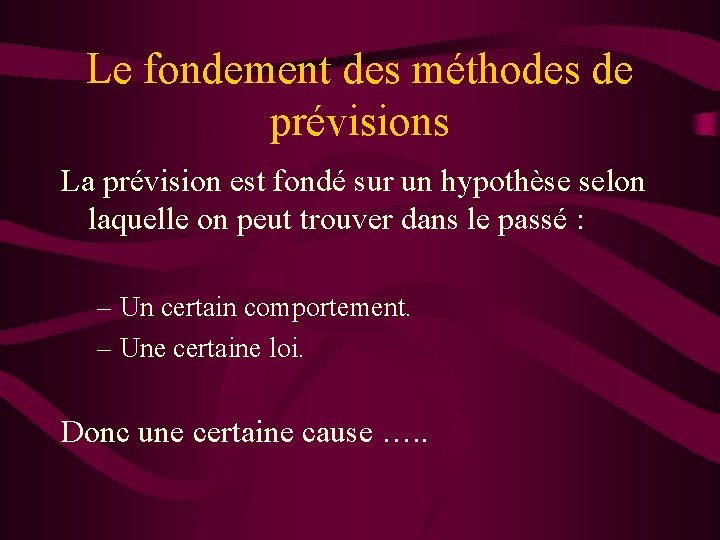 Le fondement des méthodes de prévisions La prévision est fondé sur un hypothèse selon