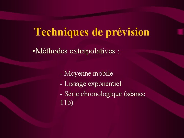 Techniques de prévision • Méthodes extrapolatives : - Moyenne mobile - Lissage exponentiel -