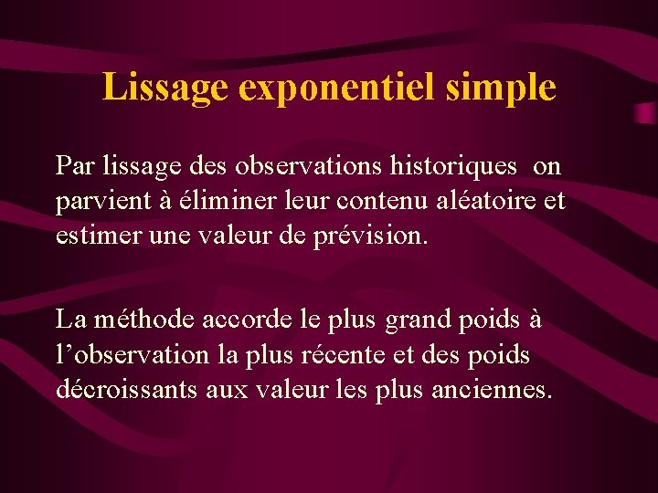 Lissage exponentiel simple Par lissage des observations historiques on parvient à éliminer leur contenu