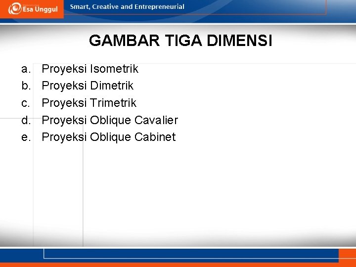 GAMBAR TIGA DIMENSI a. b. c. d. e. Proyeksi Isometrik Proyeksi Dimetrik Proyeksi Trimetrik