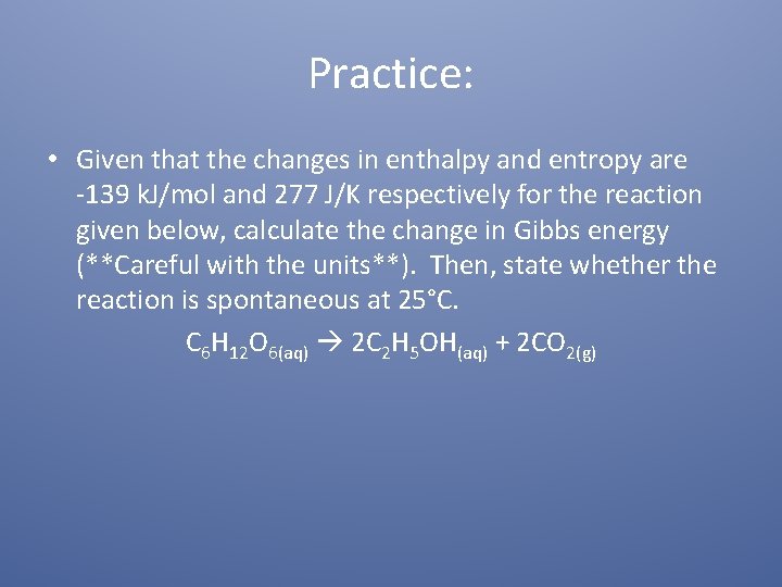 Practice: • Given that the changes in enthalpy and entropy are -139 k. J/mol
