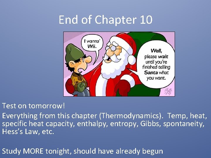 End of Chapter 10 Test on tomorrow! Everything from this chapter (Thermodynamics). Temp, heat,