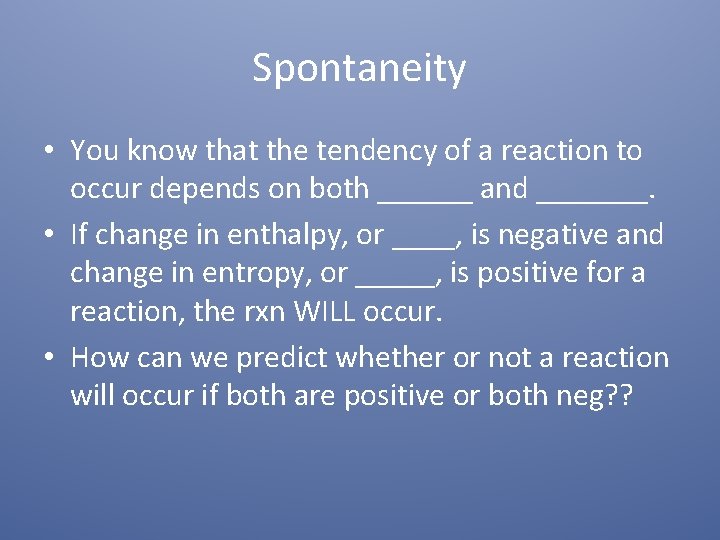 Spontaneity • You know that the tendency of a reaction to occur depends on