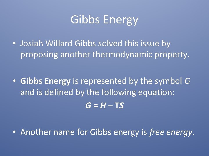 Gibbs Energy • Josiah Willard Gibbs solved this issue by proposing anothermodynamic property. •
