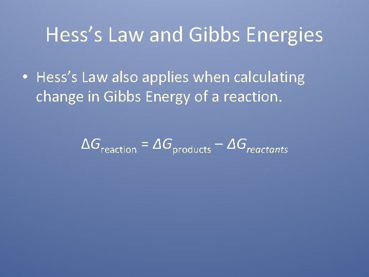 Hess’s Law and Gibbs Energies • Hess’s Law also applies when calculating change in