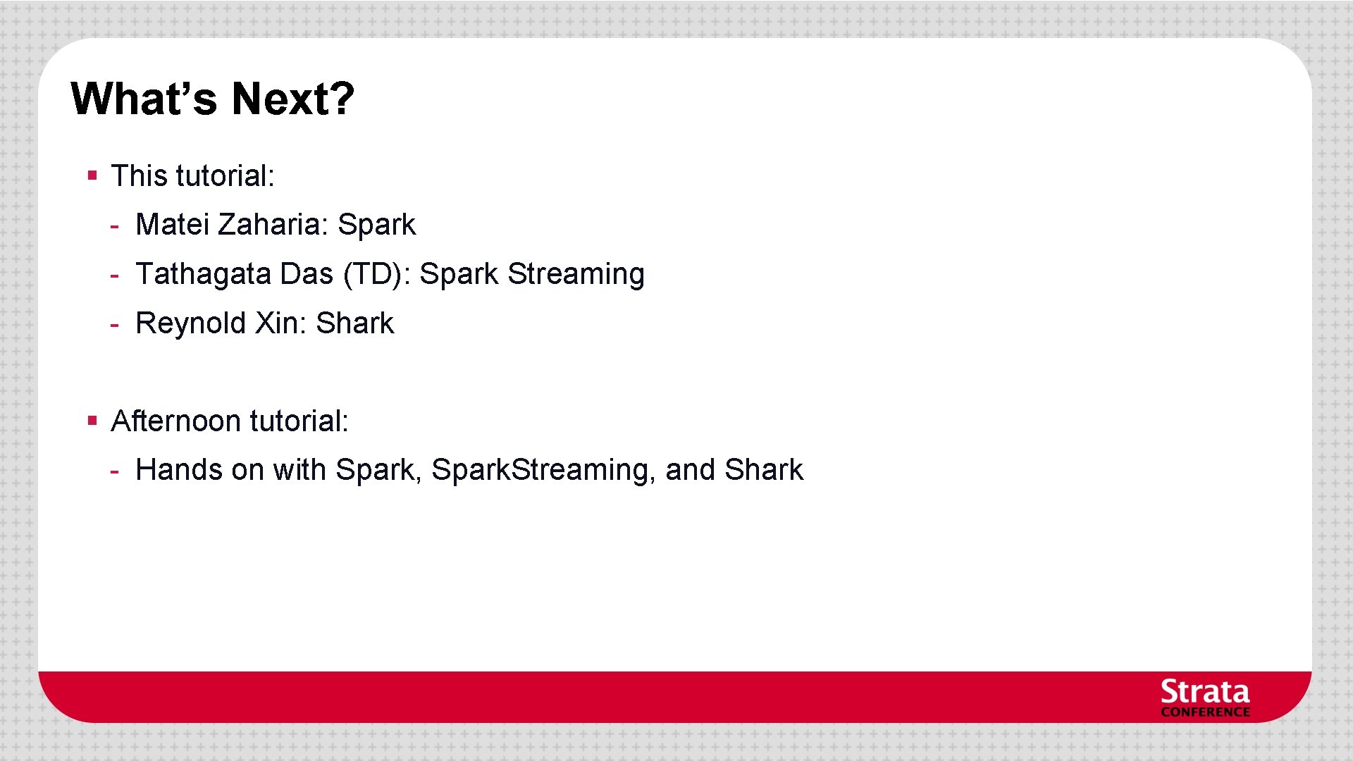 What’s Next? § This tutorial: - Matei Zaharia: Spark - Tathagata Das (TD): Spark