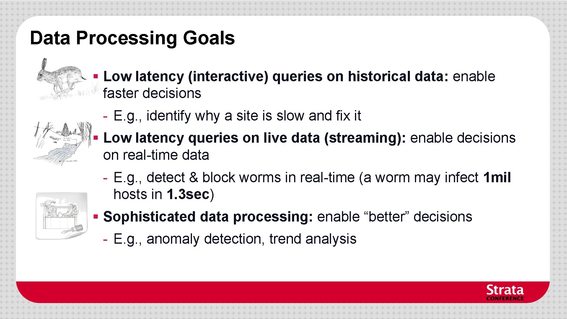 Data Processing Goals § Low latency (interactive) queries on historical data: enable faster decisions