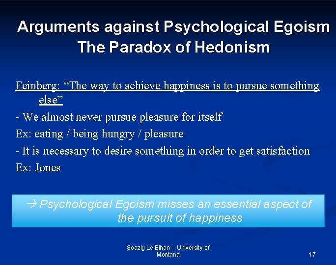 Arguments against Psychological Egoism The Paradox of Hedonism Feinberg: “The way to achieve happiness