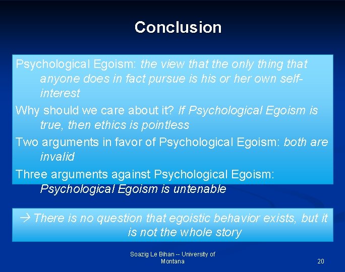 Conclusion Psychological Egoism: the view that the only thing that anyone does in fact