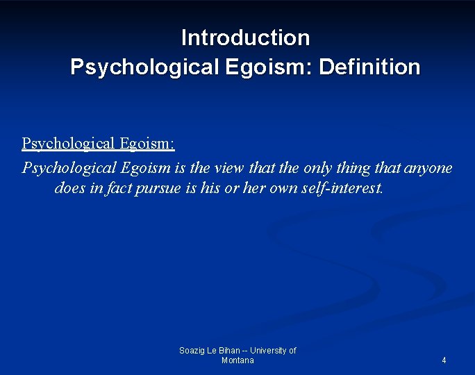 Introduction Psychological Egoism: Definition Psychological Egoism: Psychological Egoism is the view that the only